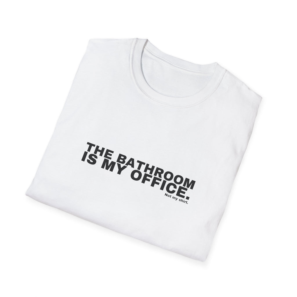 THE BATHROOM IS MY OFFICE.