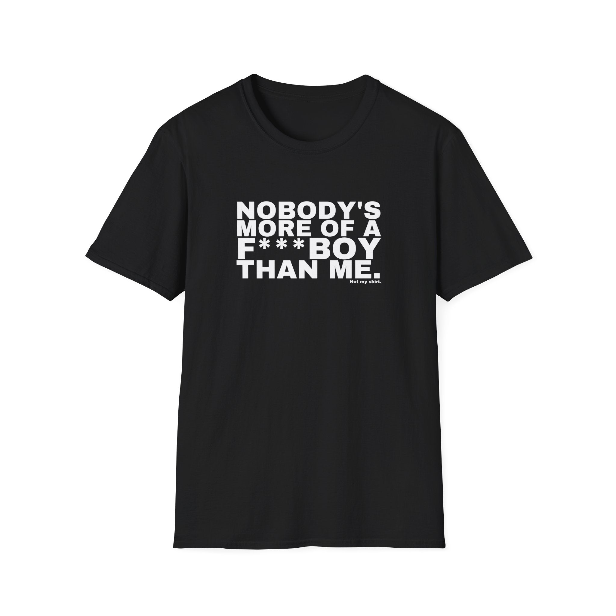 NOBODY'S MORE OF A F***BOY THAN ME.