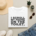 I SCROLL MY PHONE ON THE TOILET.
