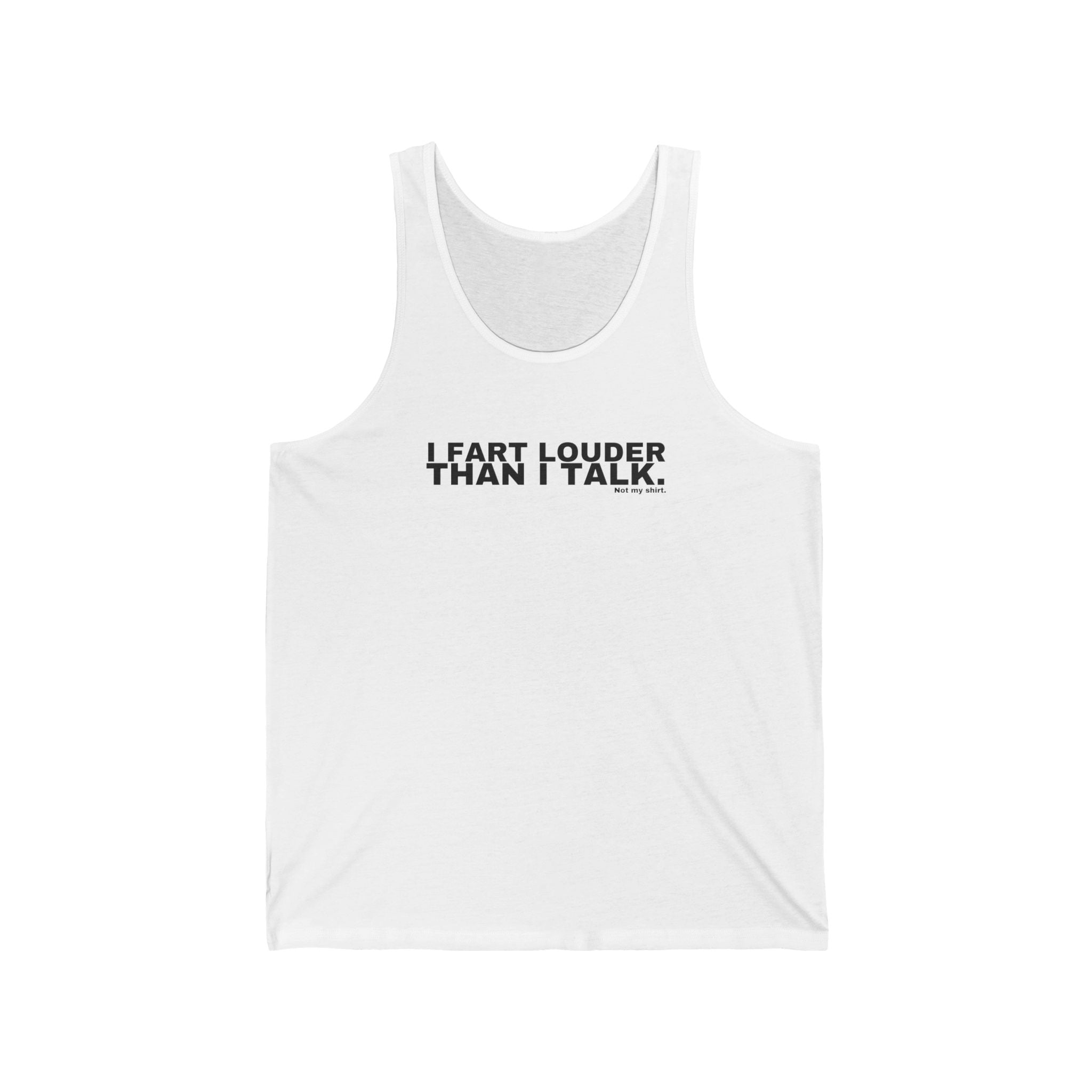 I FART LOUDER THAN I TALK.