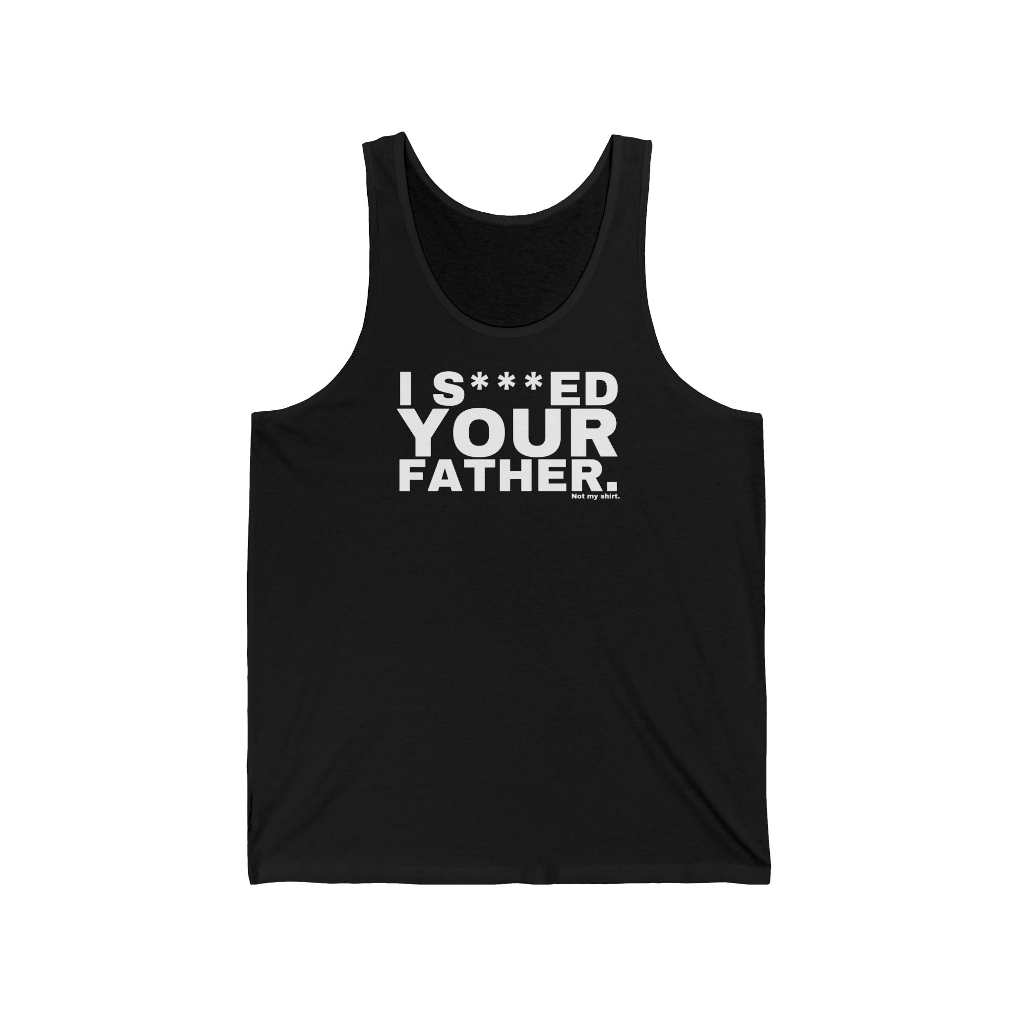 I S***ED YOUR FATHER.
