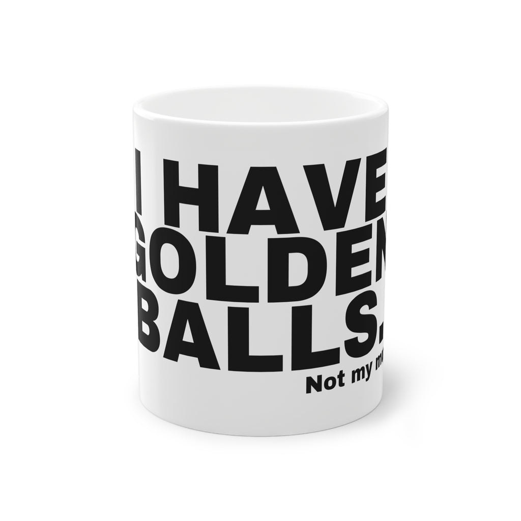 I HAVE GOLDEN BALLS.