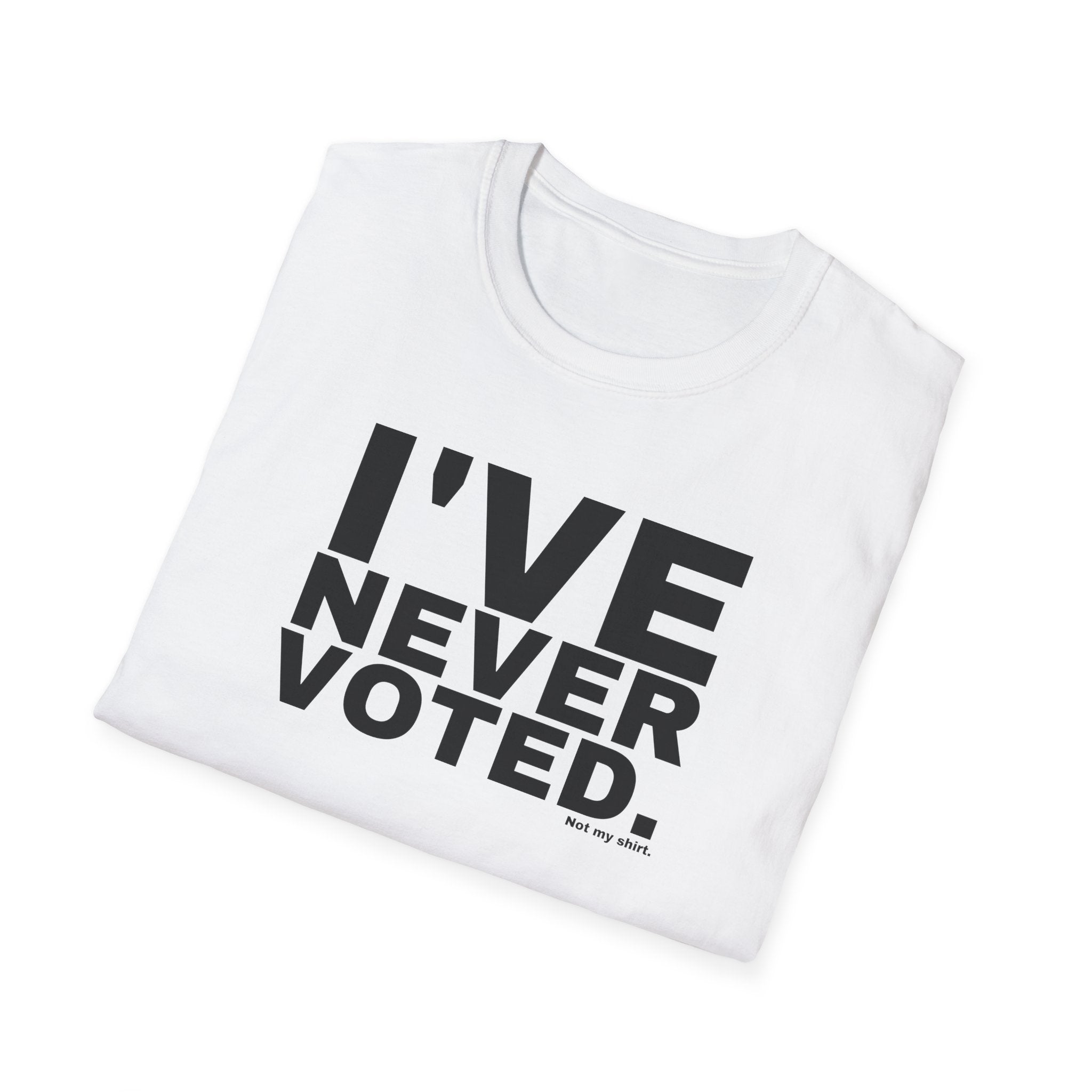 I'VE NEVER VOTED.