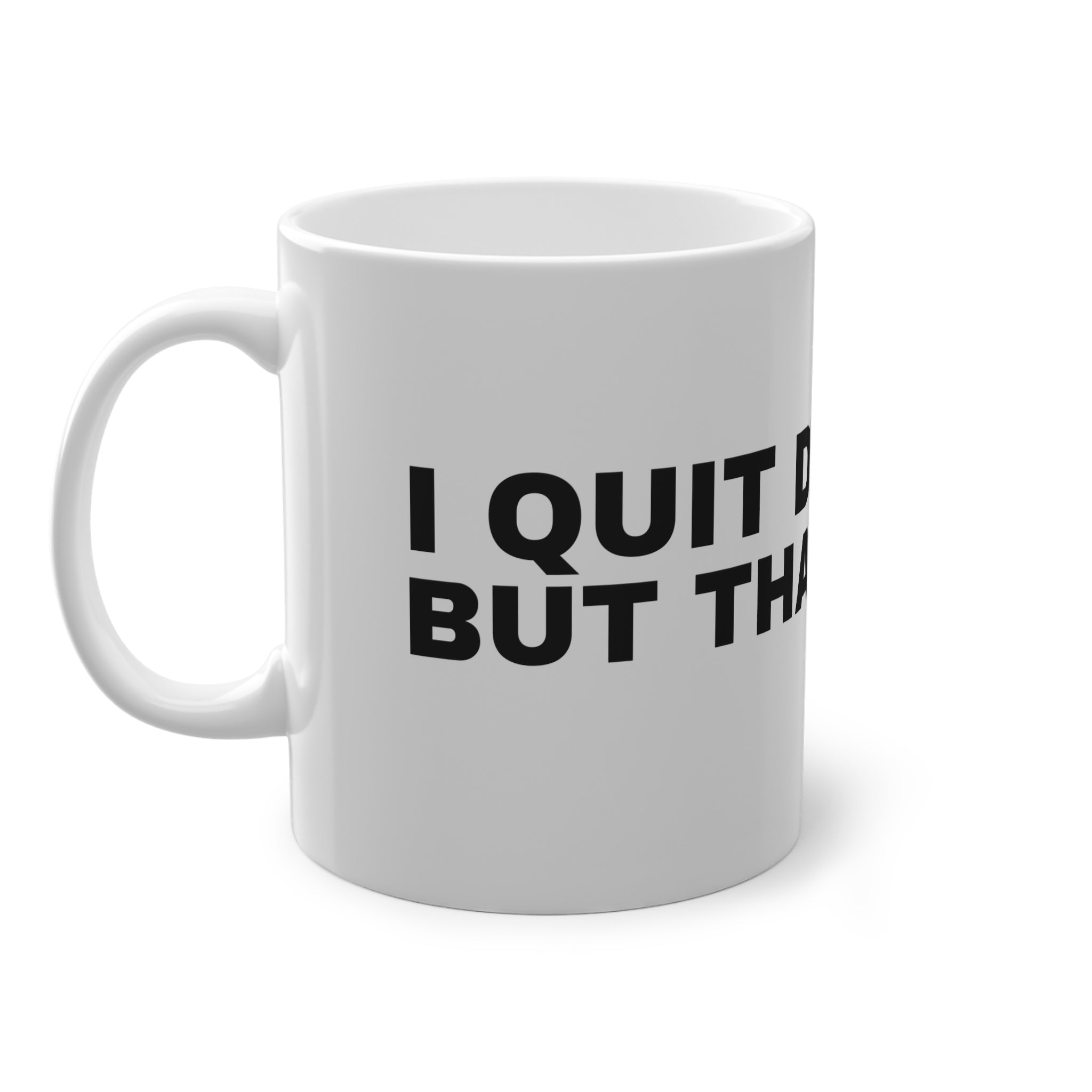 I QUIT DRINKING, BUT THAT'S OVER.
