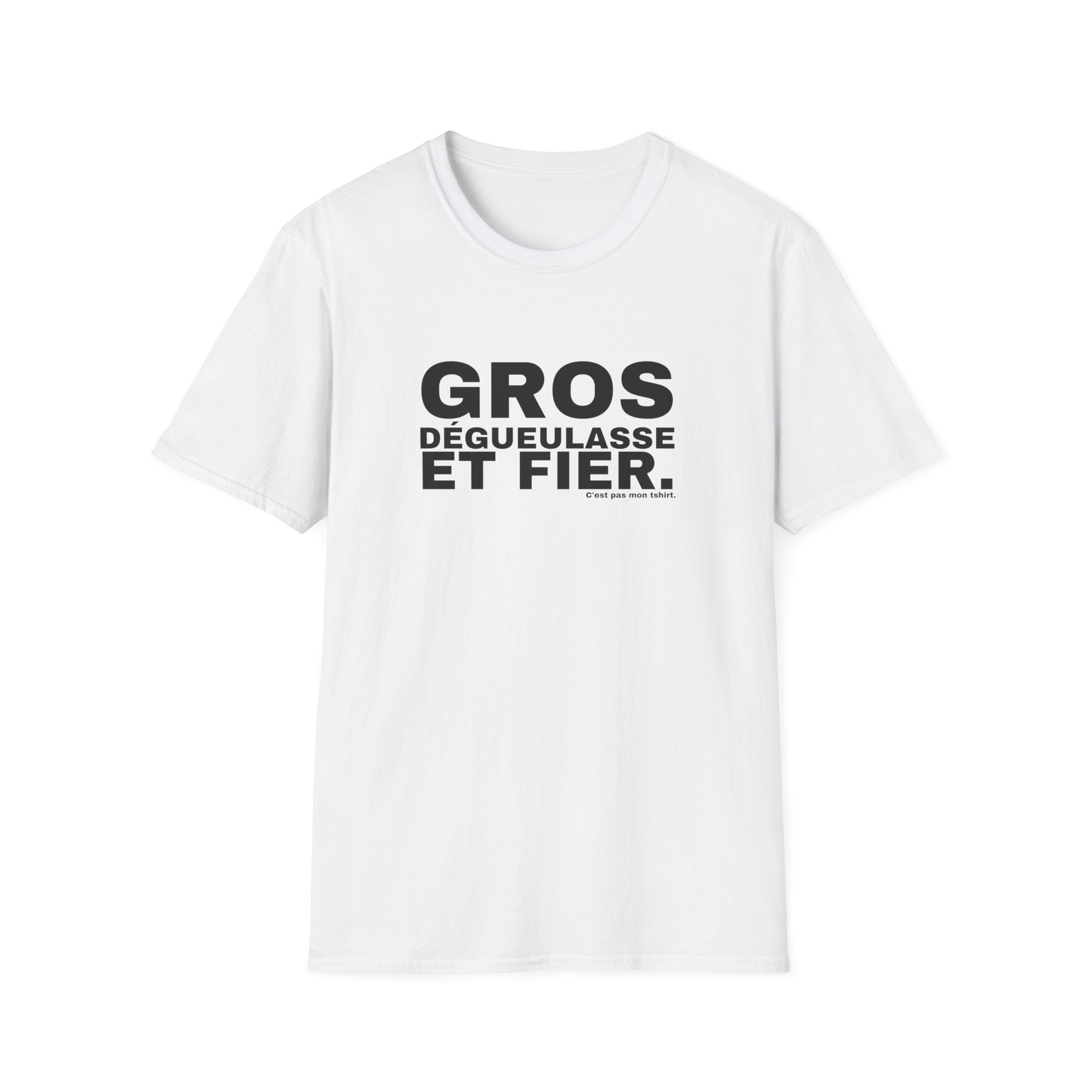 GROS DÉGUEULASSE ET FIER.