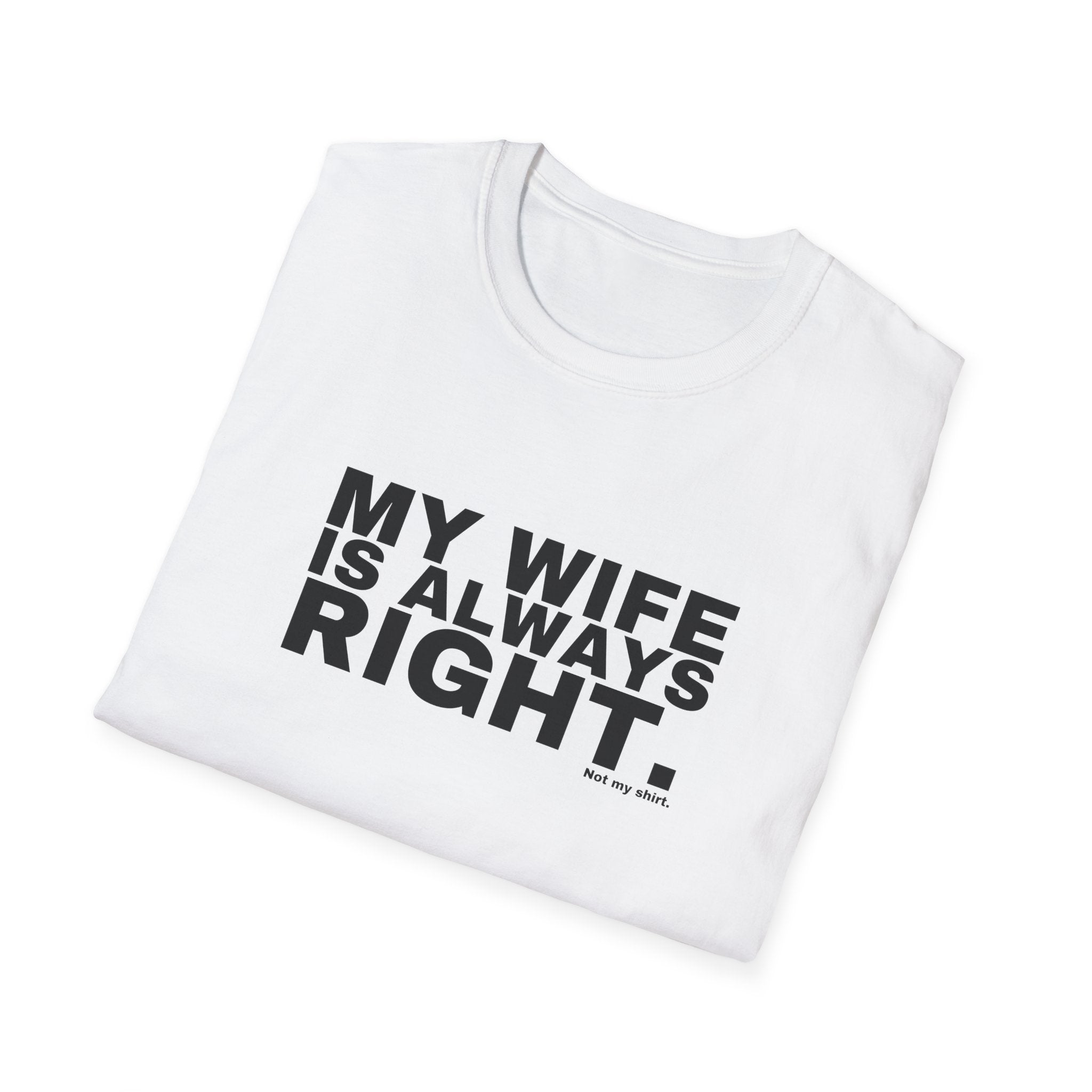 MY WIFE IS ALWAYS RIGHT.