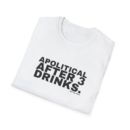 APOLITICAL AFTER 3 DRINKS.