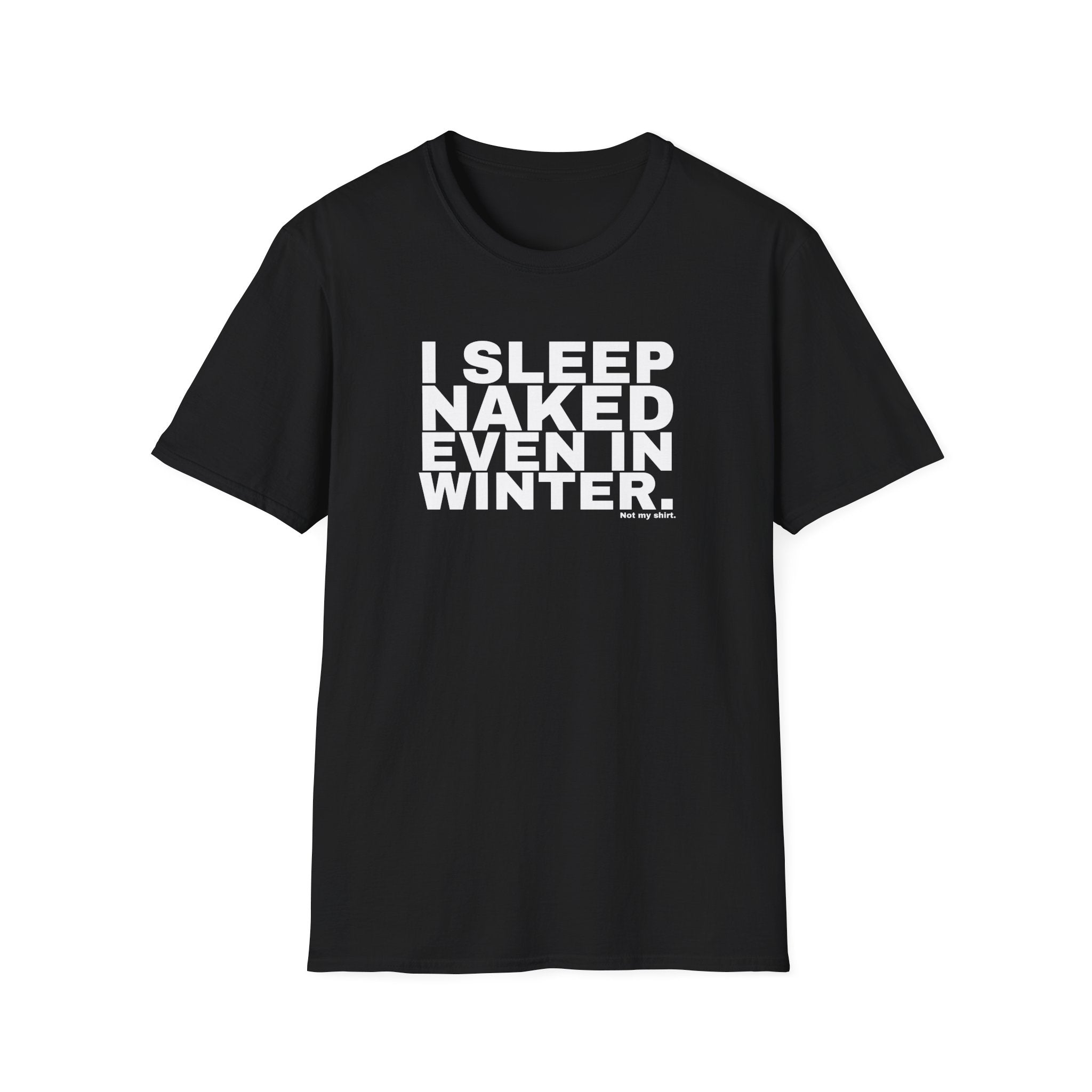 I SLEEP NAKED EVEN IN WINTER.