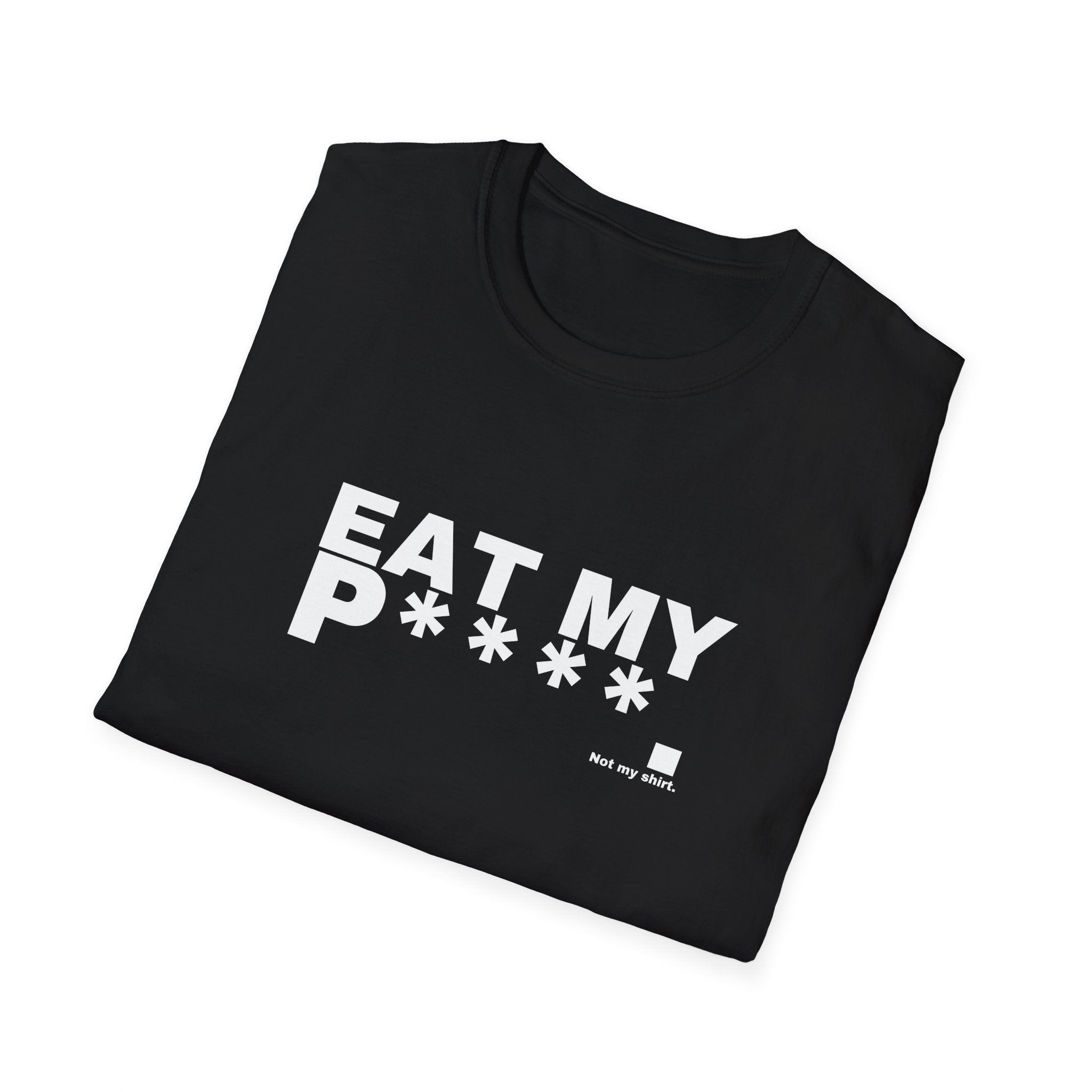 EAT MY P****.