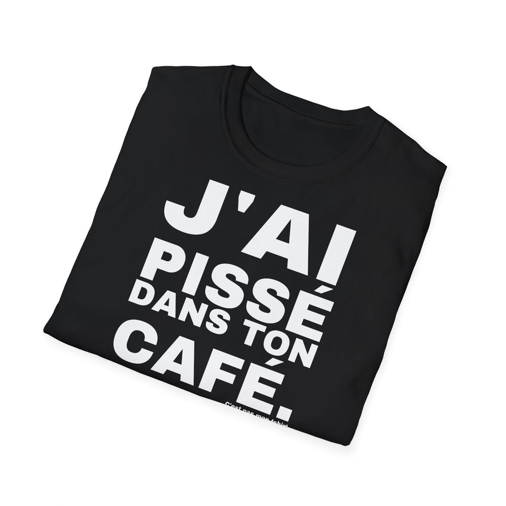 J'AI PISSÉ DANS TON CAFÉ.