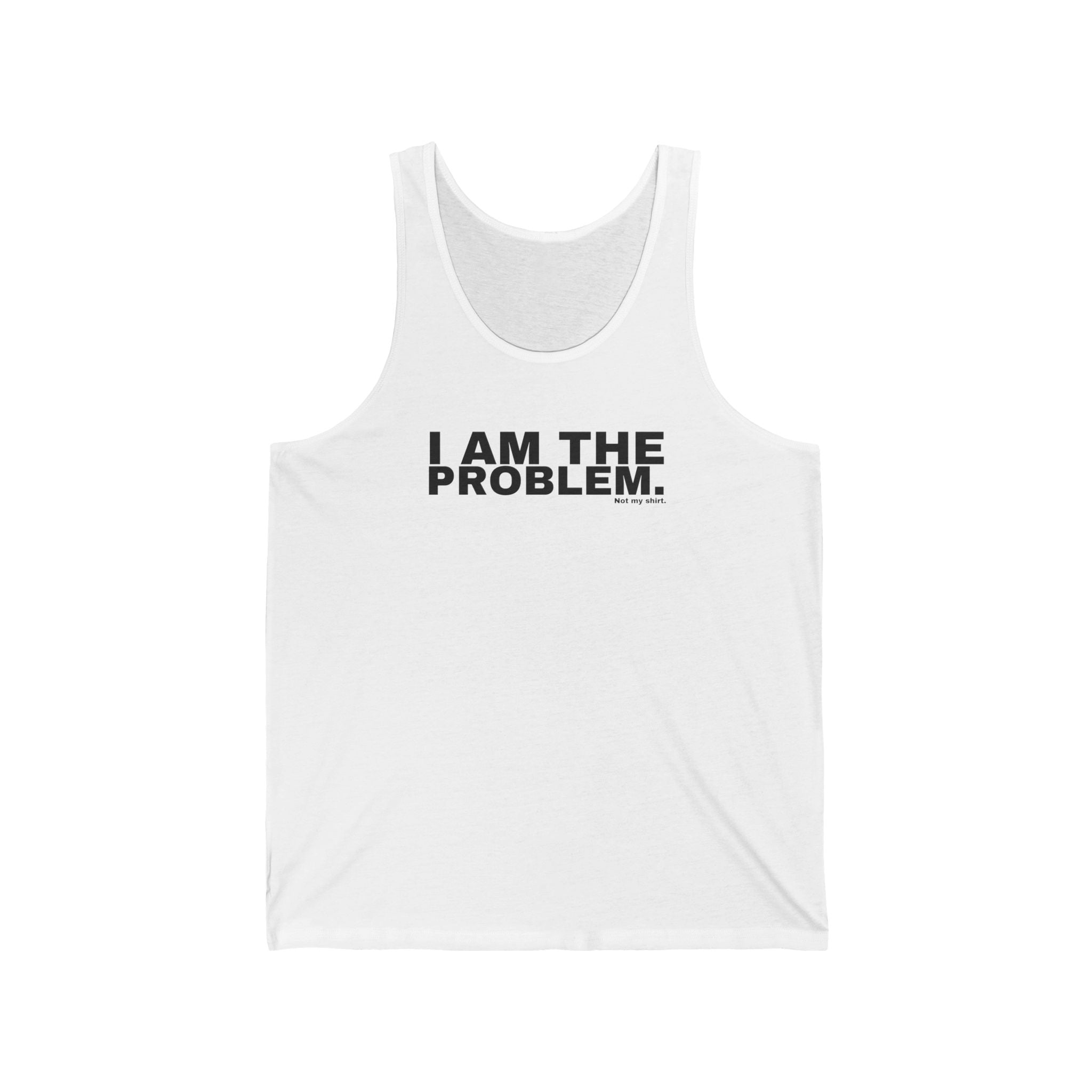 I AM THE PROBLEM.