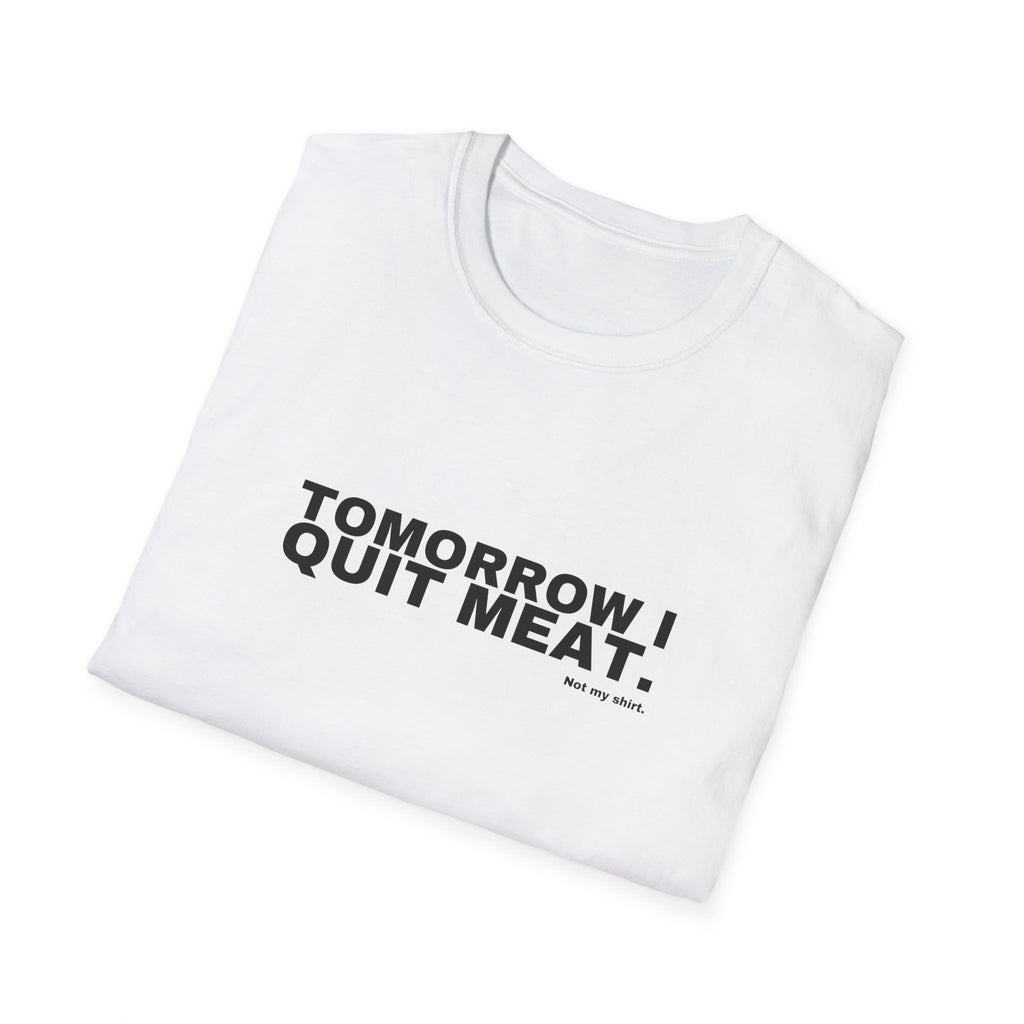 TOMORROW I QUIT MEAT.