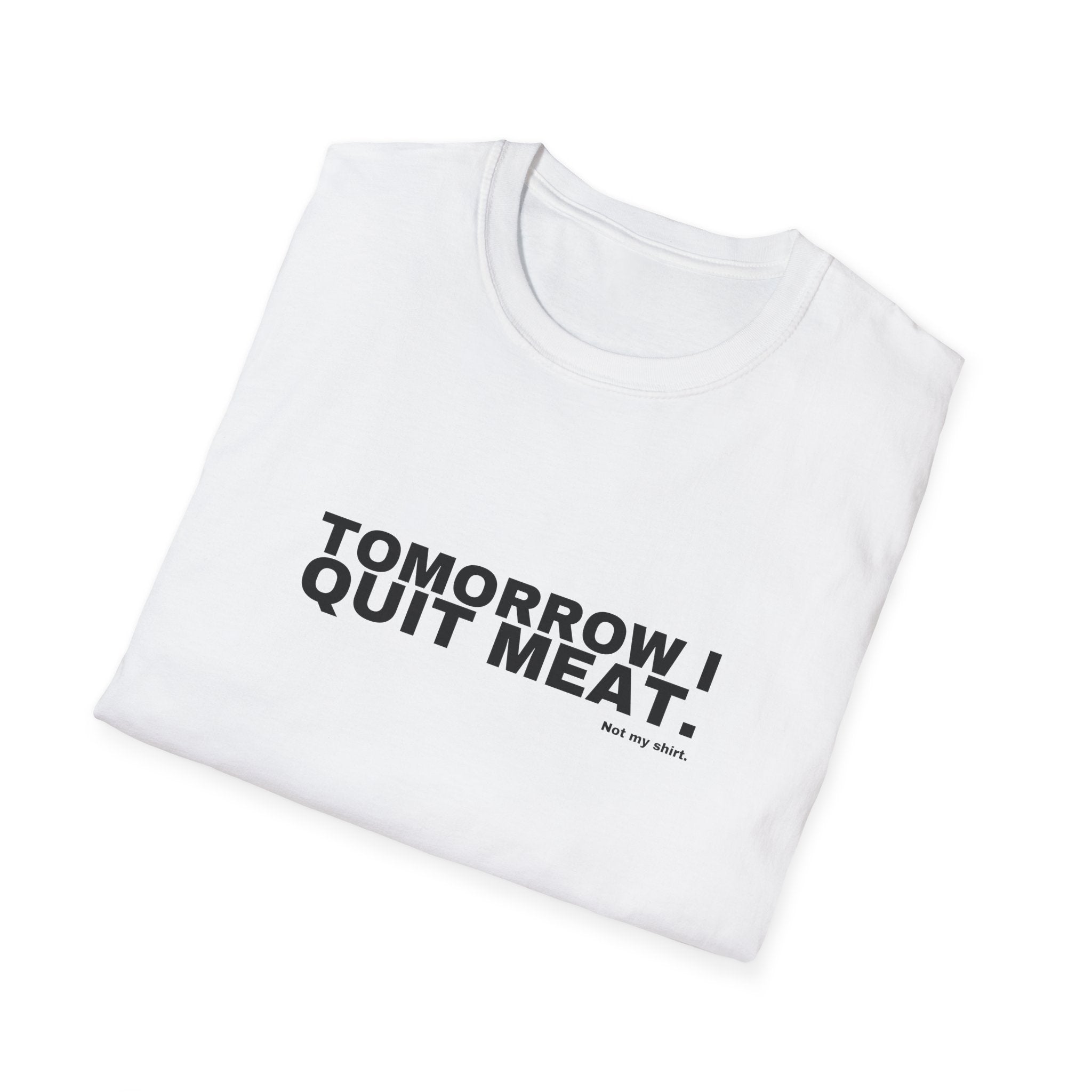 TOMORROW I QUIT MEAT.