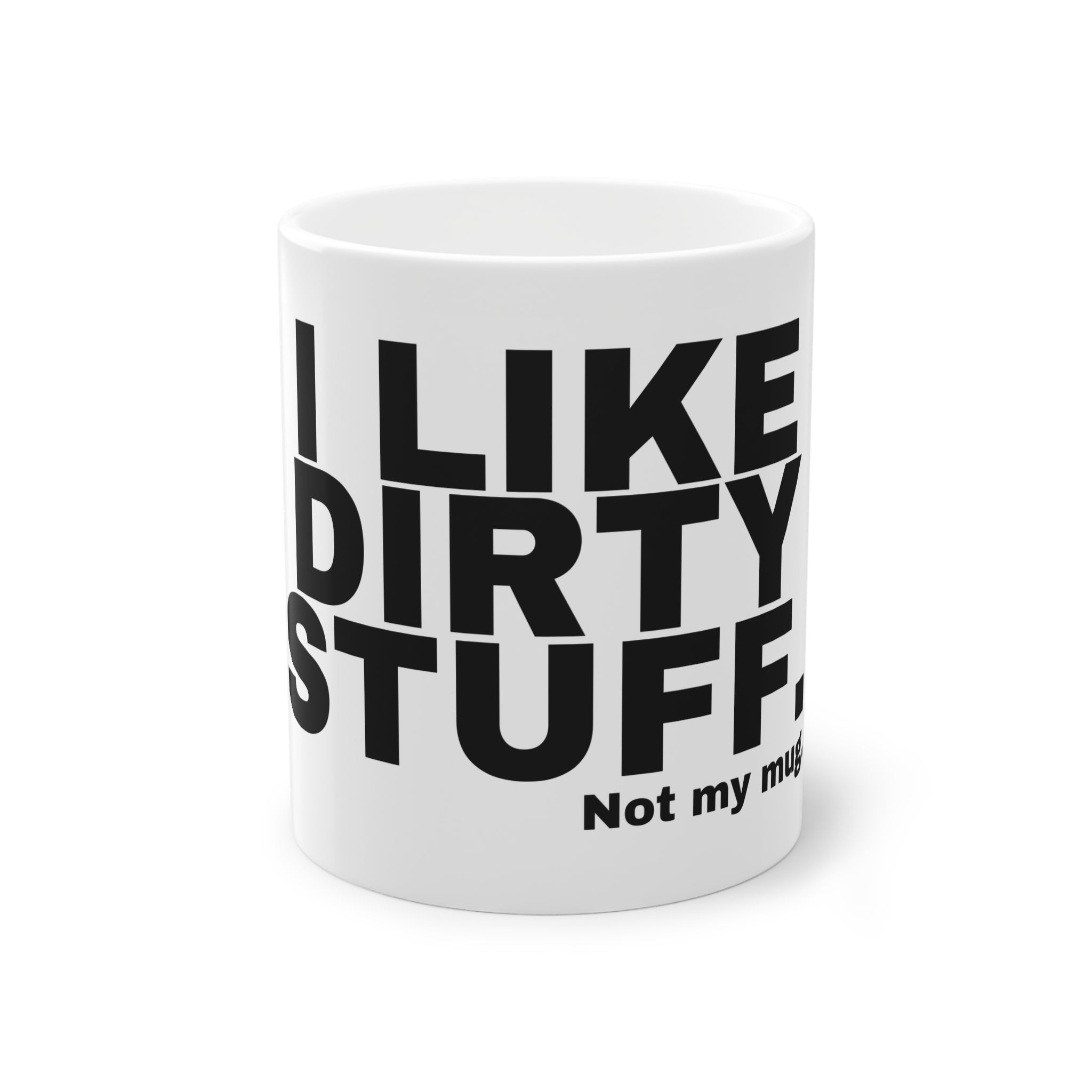 I LIKE DIRTY STUFF.