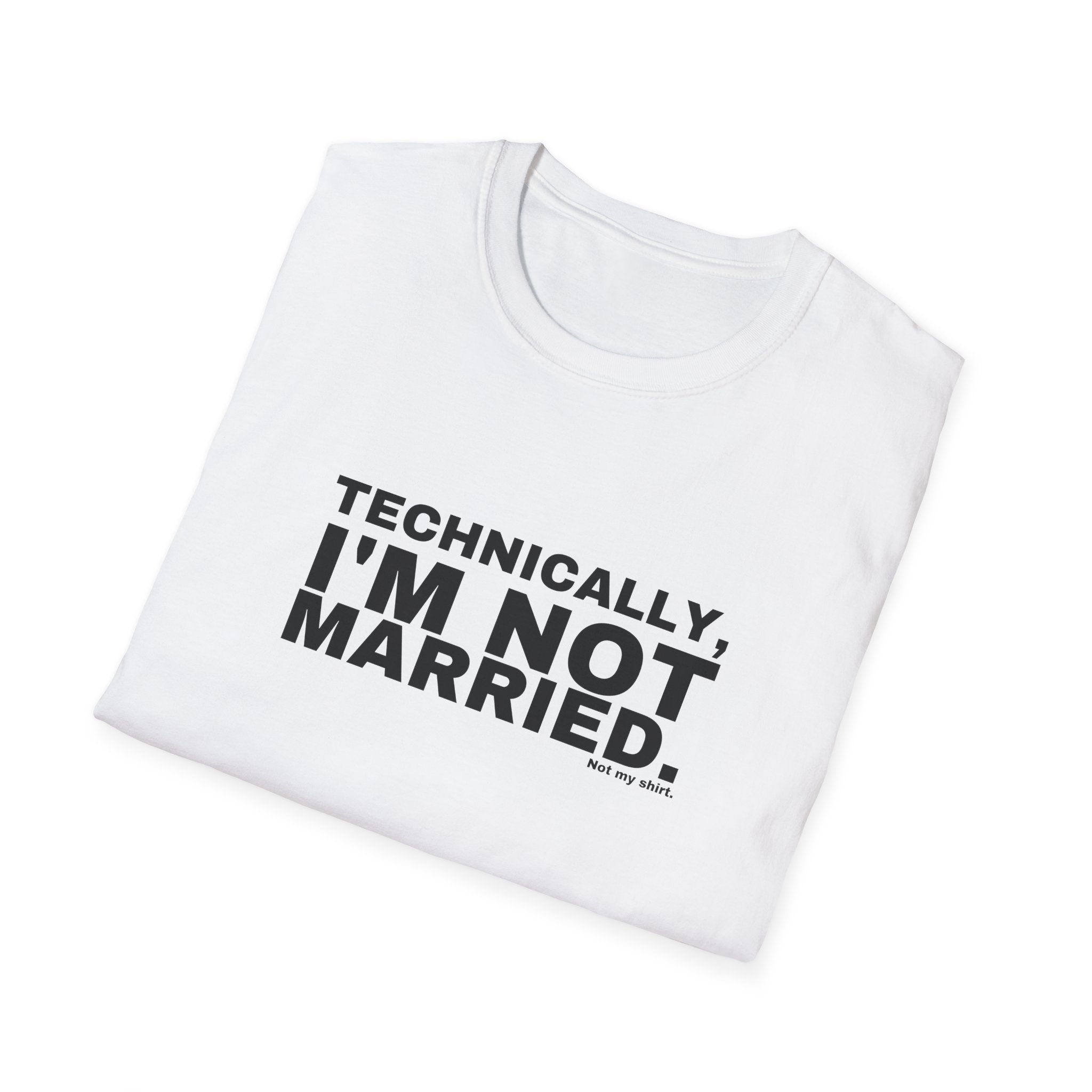 TECHNICALLY, I'M NOT MARRIED.