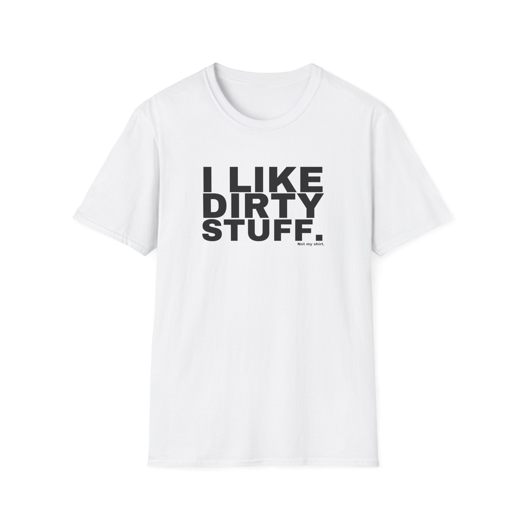 I LIKE DIRTY STUFF.
