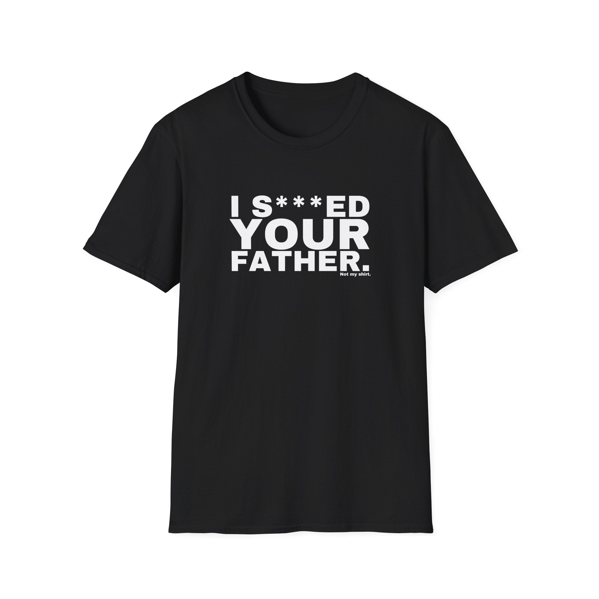 I S***ED YOUR FATHER.