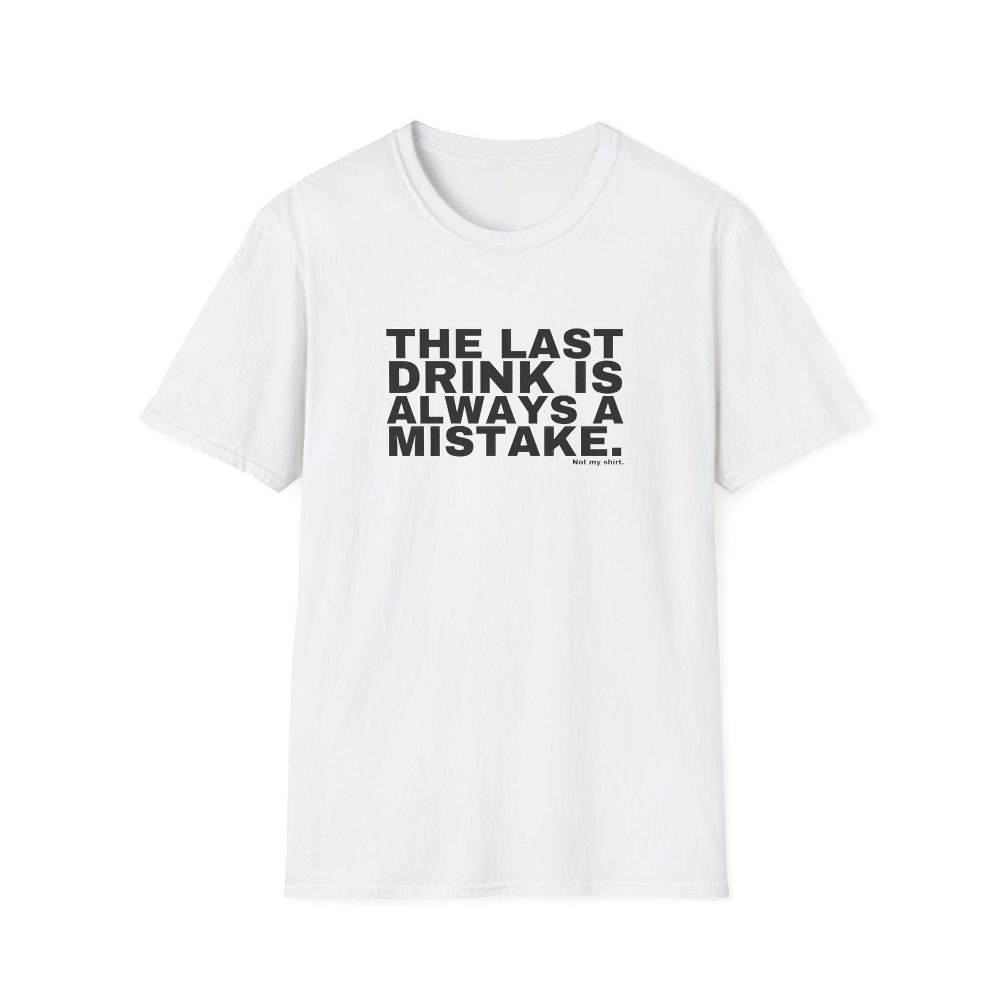 THE LAST DRINK IS ALWAYS A MISTAKE.