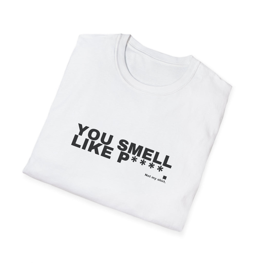 YOU SMELL LIKE P****.