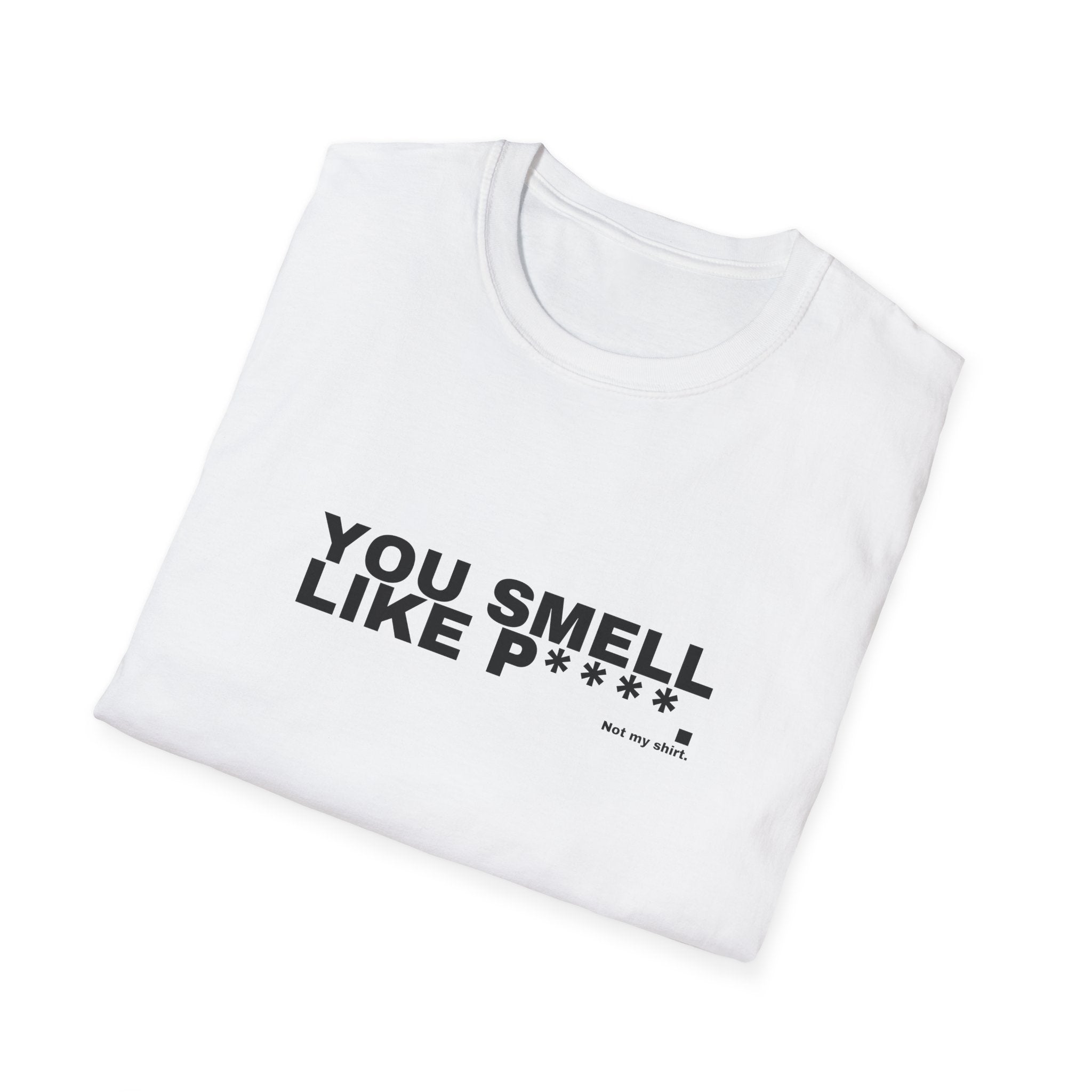 YOU SMELL LIKE P****.