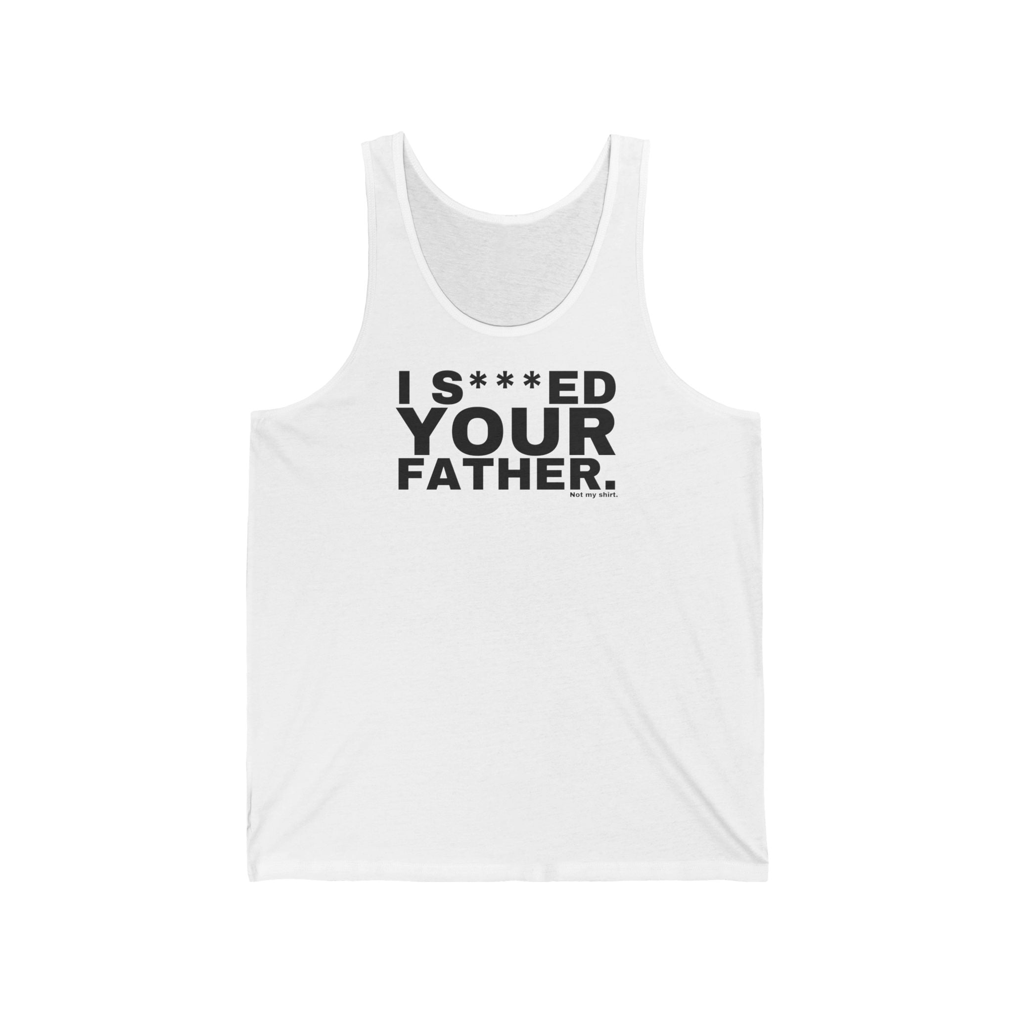 I S***ED YOUR FATHER.