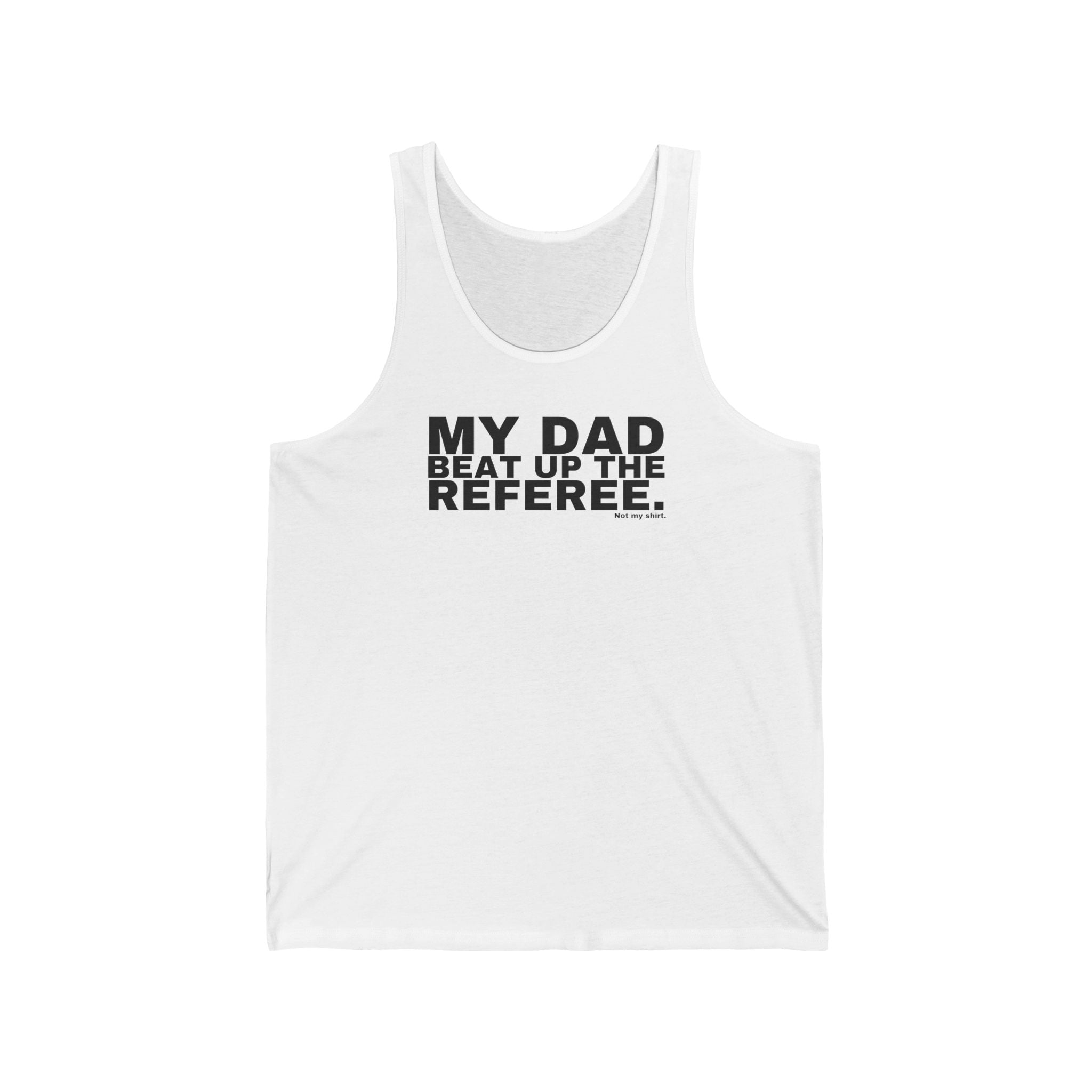 MY DAD BEAT UP THE REFEREE.