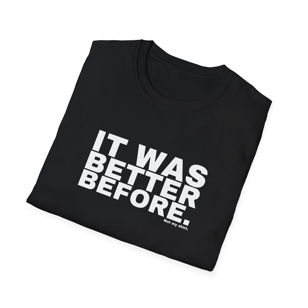 IT WAS BETTER BEFORE.