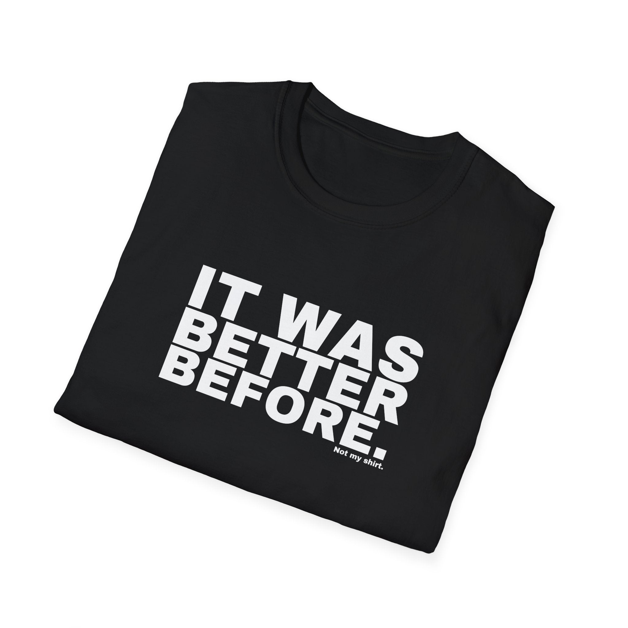 IT WAS BETTER BEFORE.
