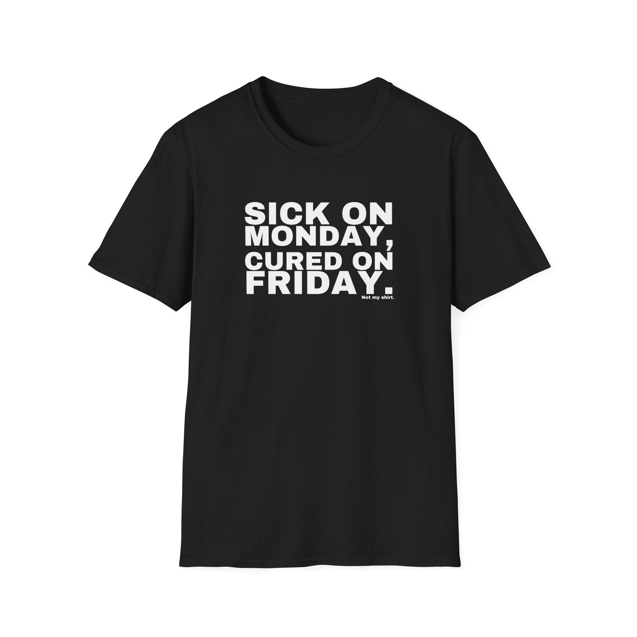 SICK ON MONDAY, CURED ON FRIDAY.