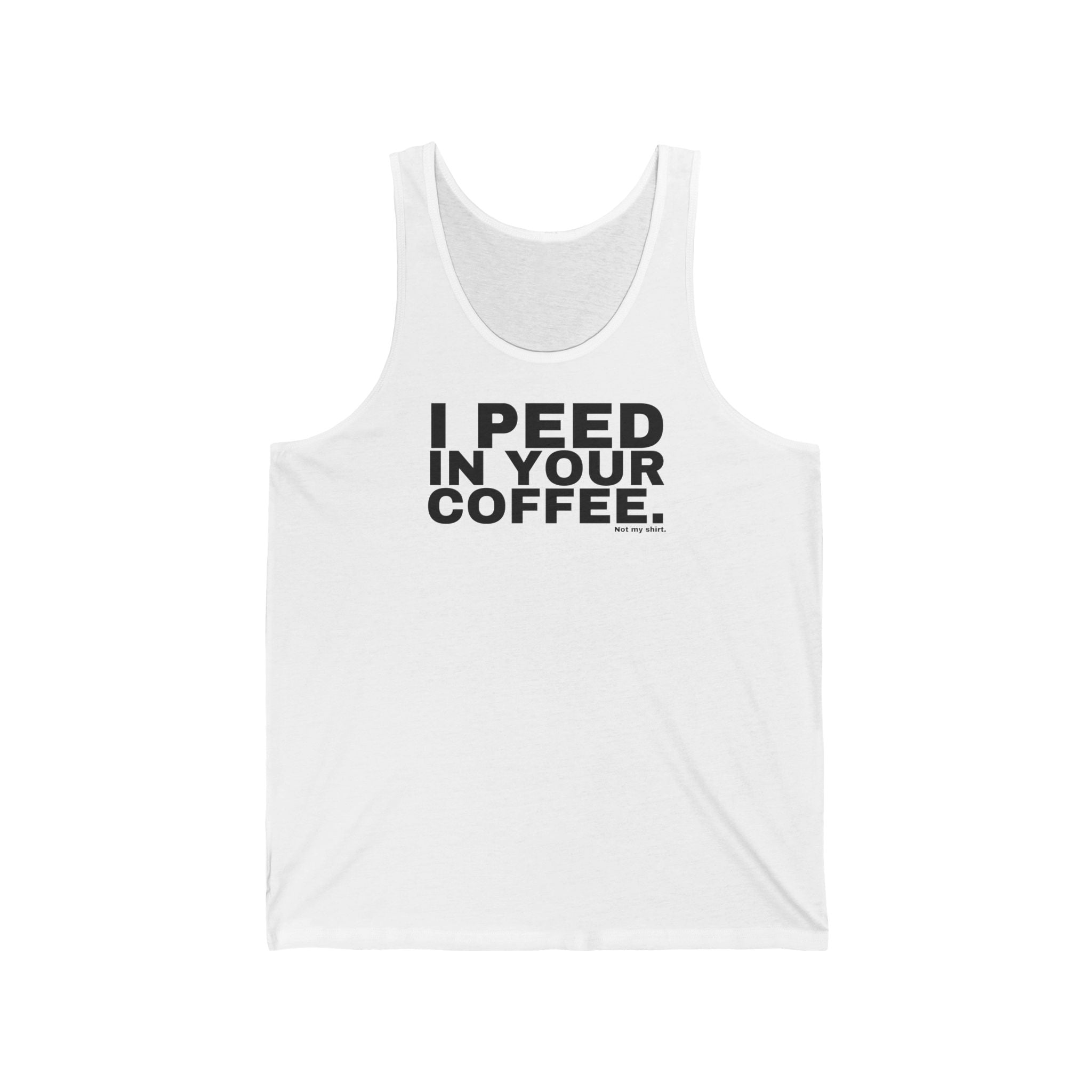 I PEED IN YOUR COFFEE.