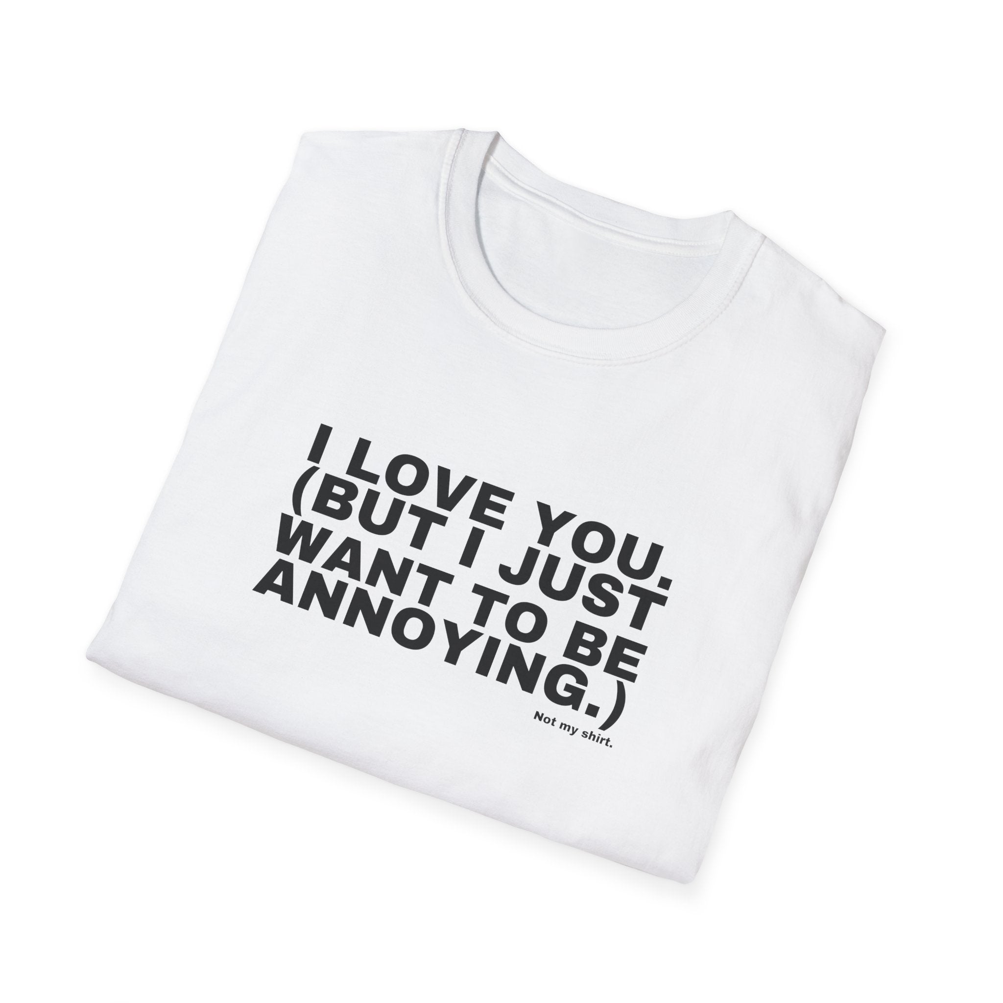 I LOVE YOU. (BUT I JUST WANT TO BE ANNOYING.)