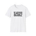 MY OPINION IS BETTER AFTER 2 DRINKS.