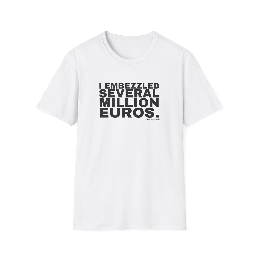 I EMBEZZLED SEVERAL MILLION EUROS.