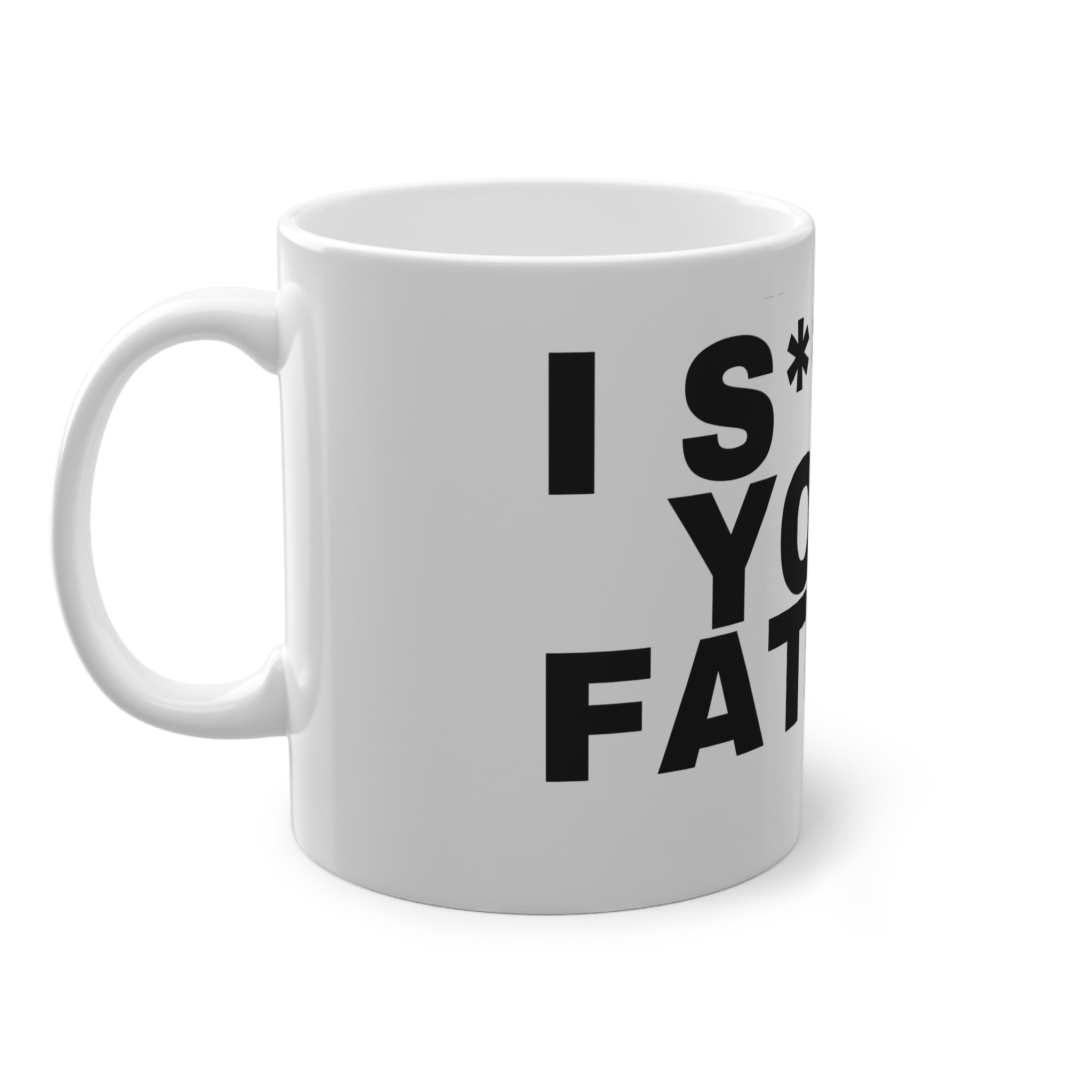 I S***ED YOUR FATHER.