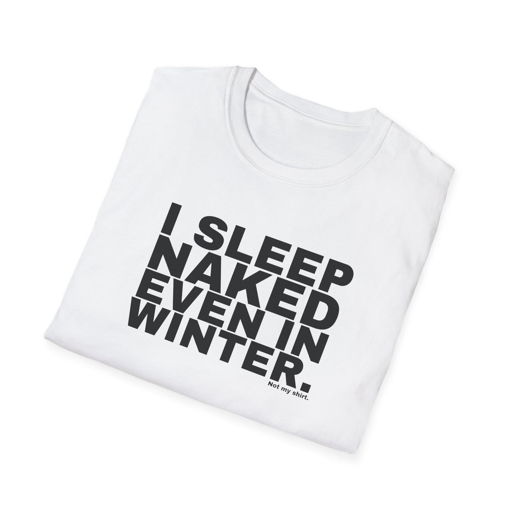 I SLEEP NAKED EVEN IN WINTER.