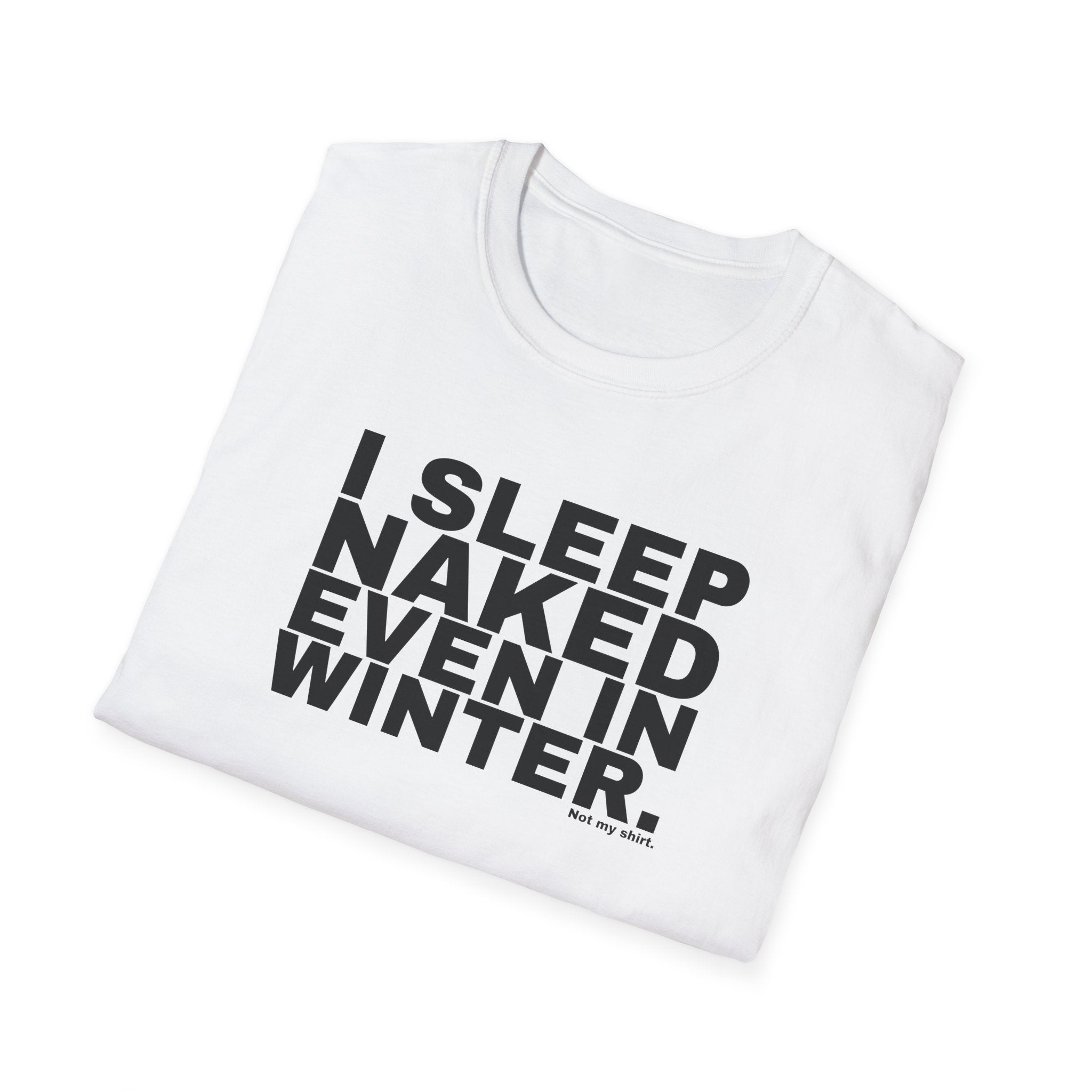 I SLEEP NAKED EVEN IN WINTER.