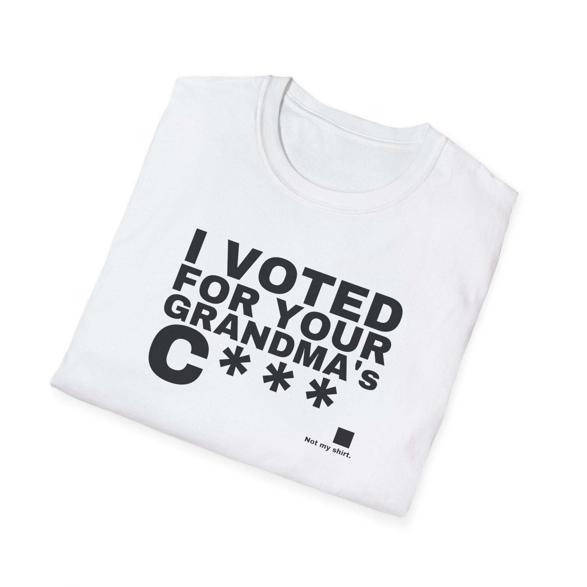 I VOTED FOR YOUR GRANDMA's C***.