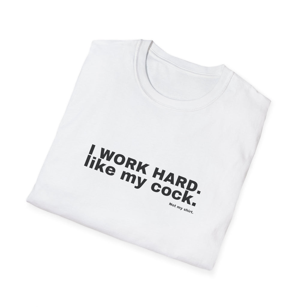 I WORK HARD. like my cock.