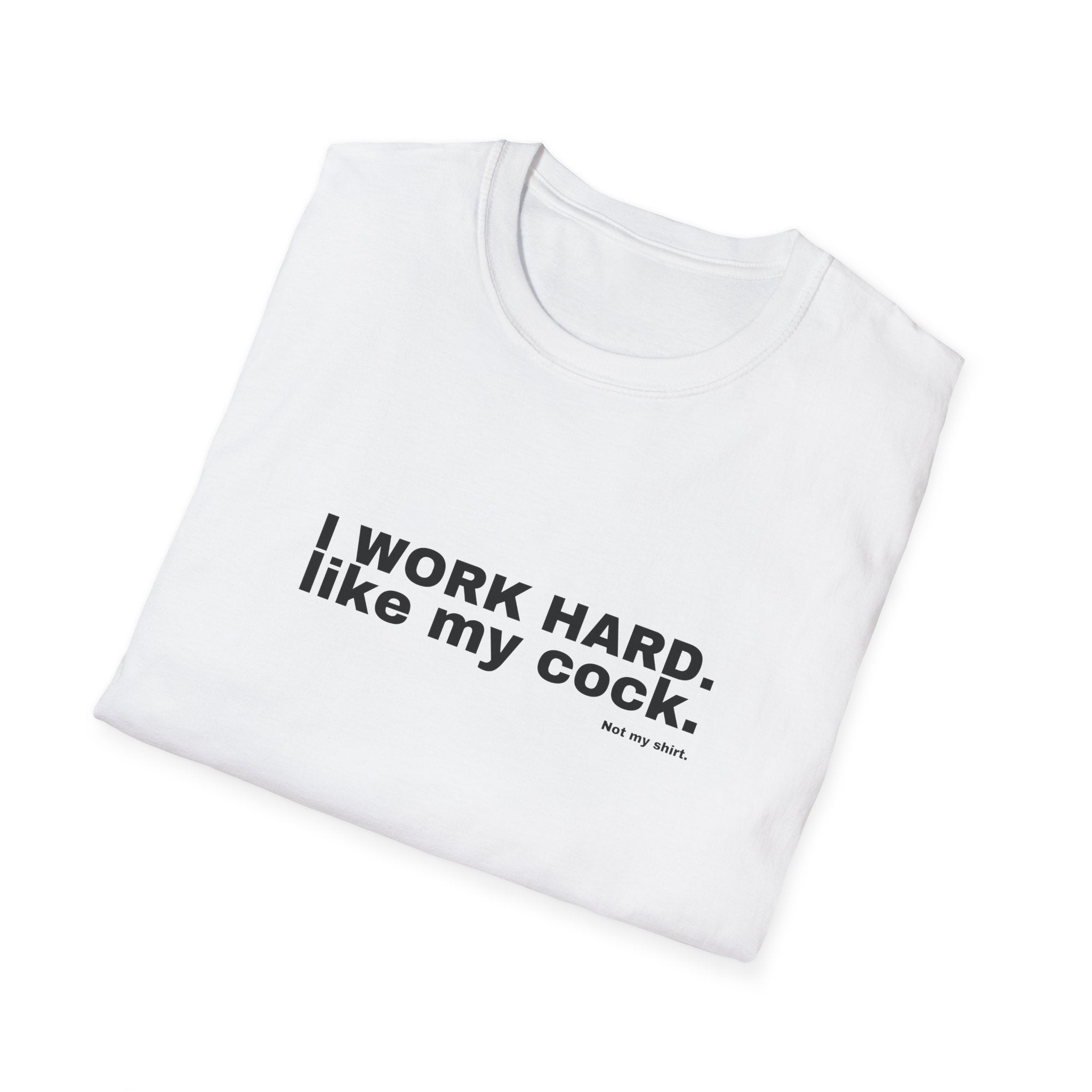 I WORK HARD. like my cock.