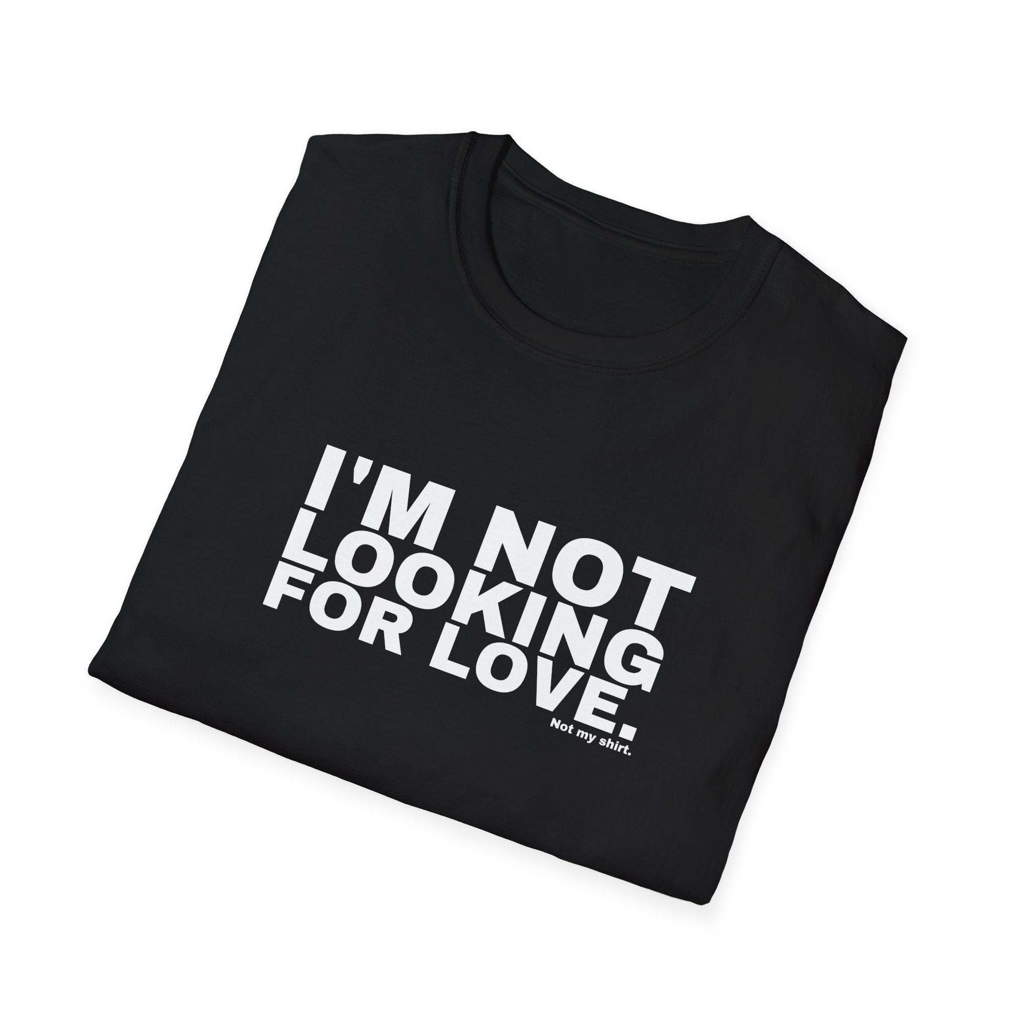 I'M NOT LOOKING FOR LOVE.