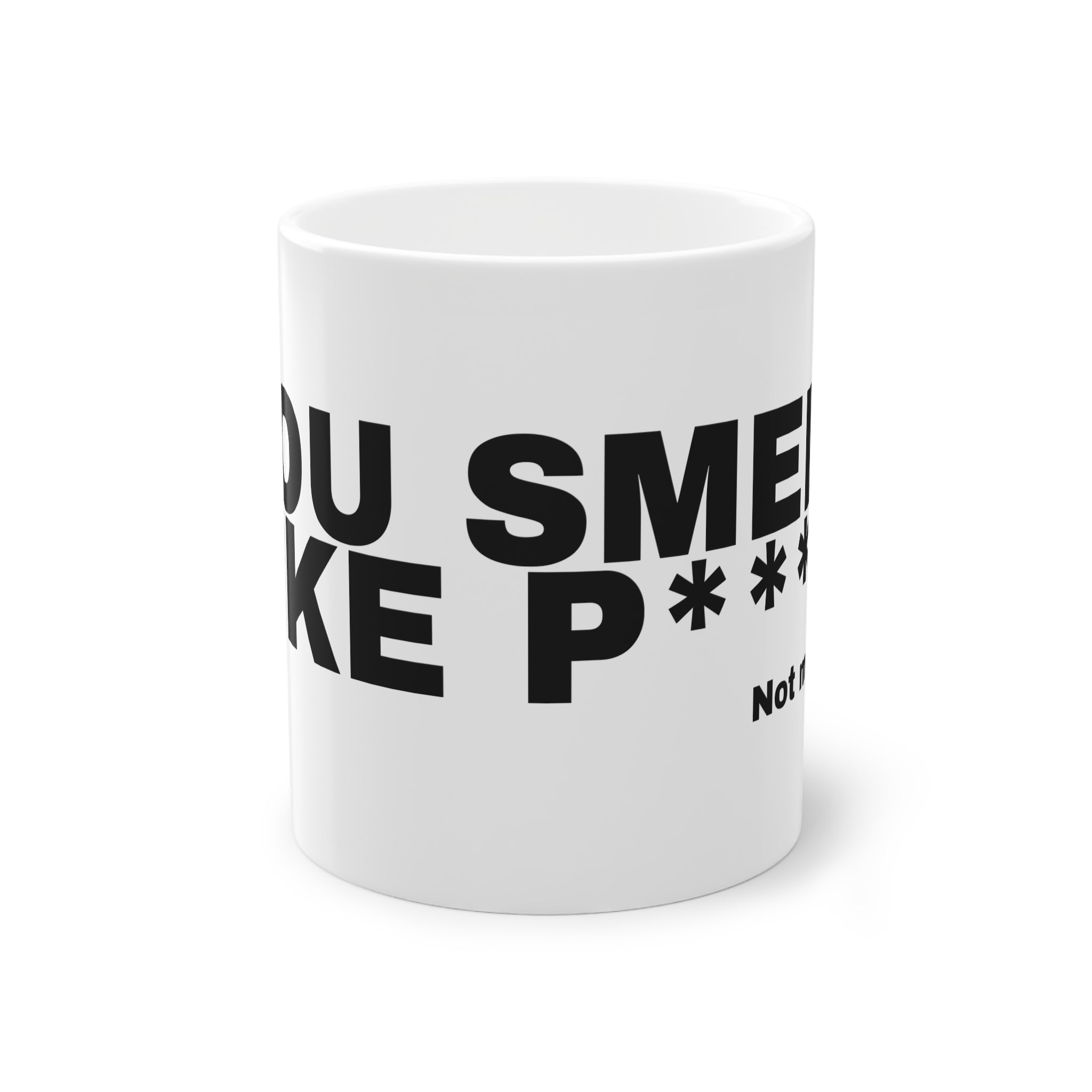 YOU SMELL LIKE P****.