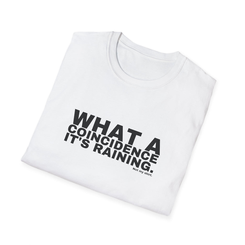 WHAT A COINCIDENCE IT'S RAINING.