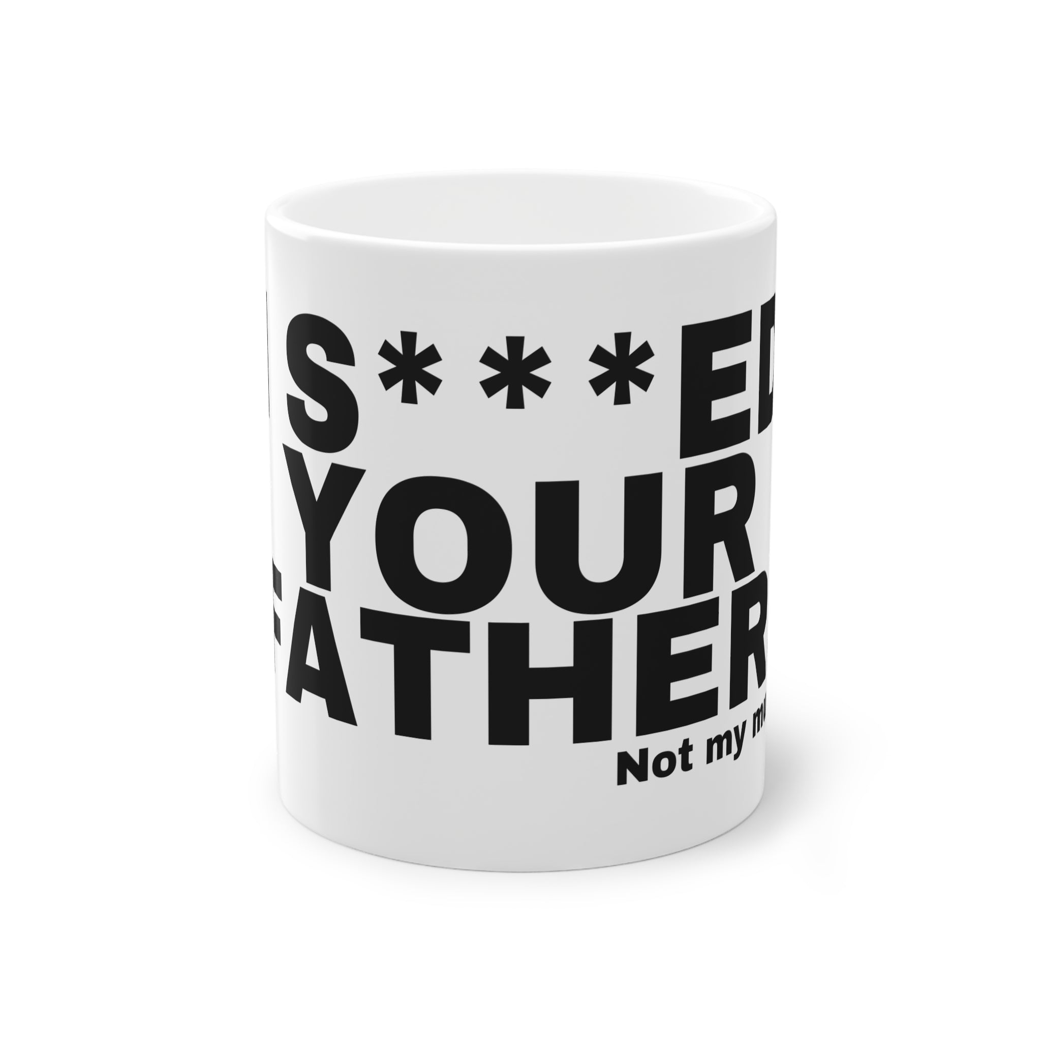 I S***ED YOUR FATHER.