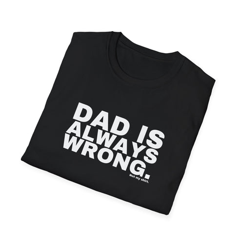DAD IS ALWAYS WRONG.
