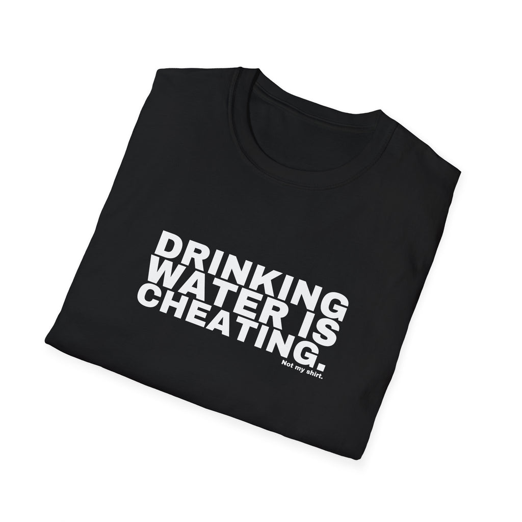DRINKING WATER IS CHEATING.