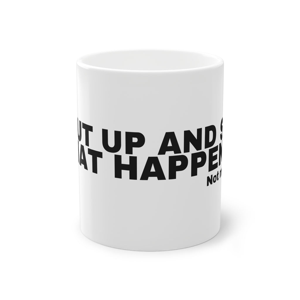 SHUT UP AND SEE WHAT HAPPENS?