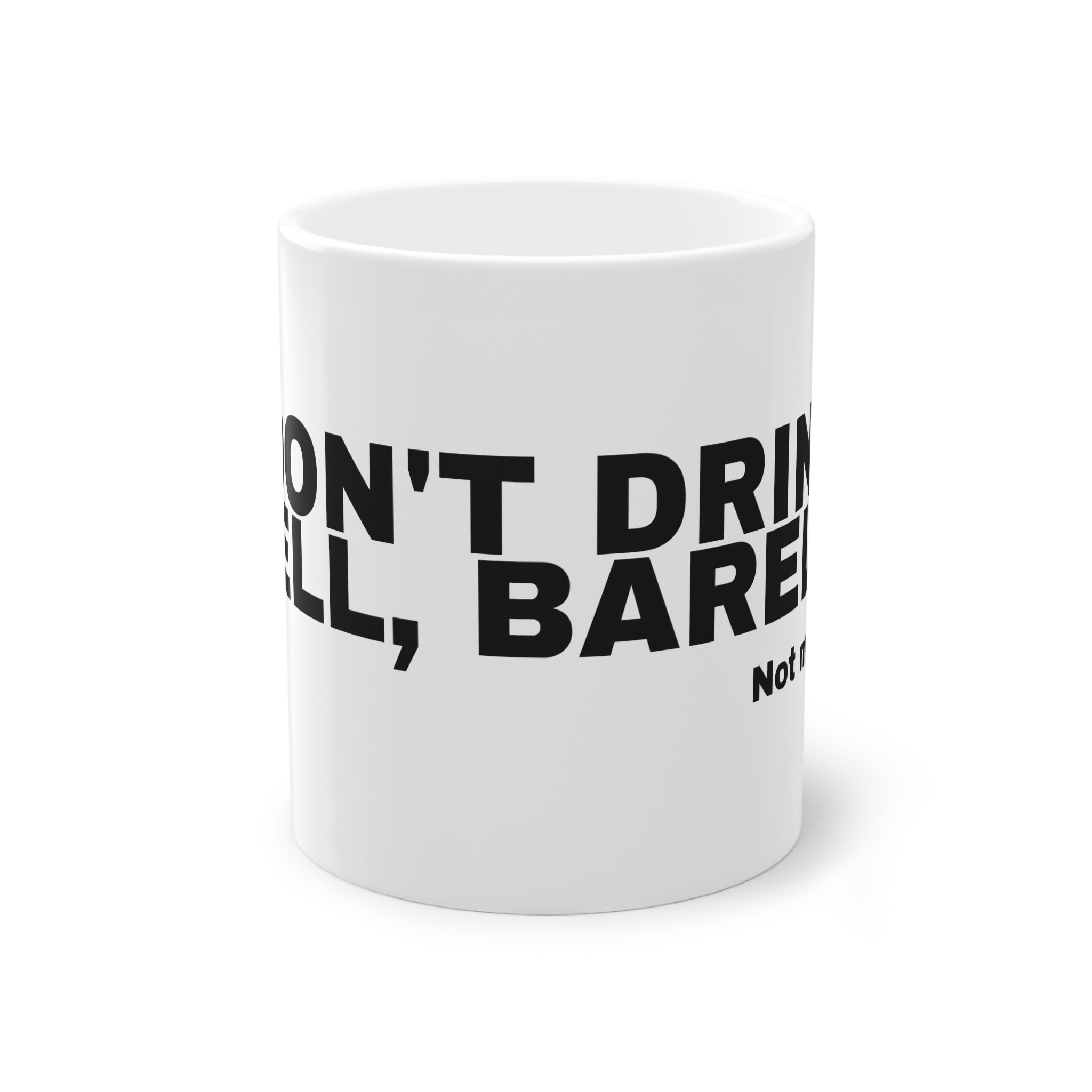 I DON'T DRINK. WELL, BARELY.