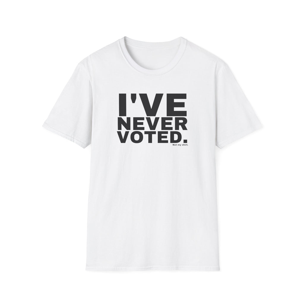 I'VE NEVER VOTED.