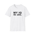 MY IQ IS 180.