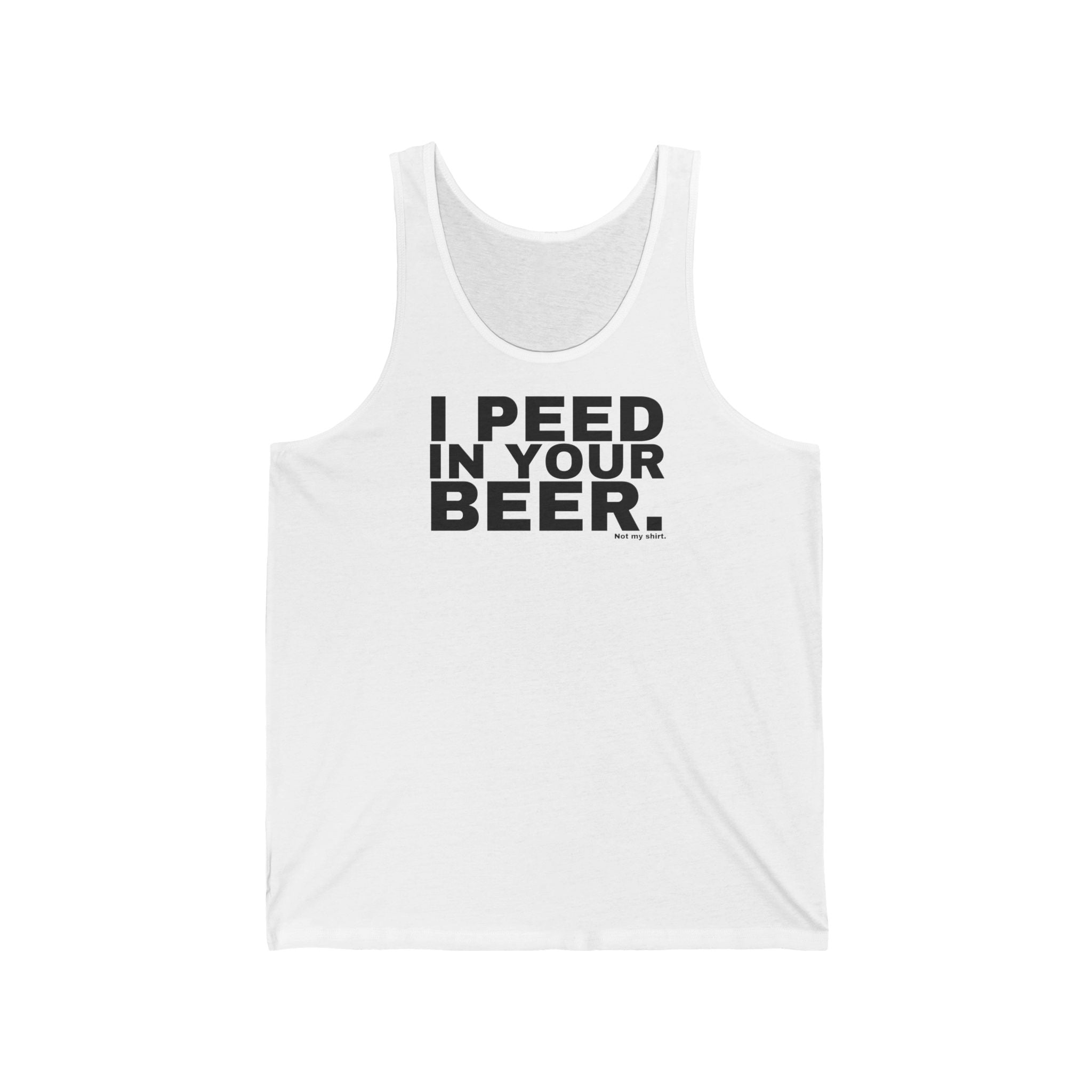 I PEED IN YOUR BEER.